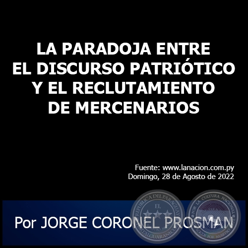 LA PARADOJA ENTRE EL DISCURSO PATRIÓTICO Y EL RECLUTAMIENTO DE MERCENARIOS - Por JORGE CORONEL PROSMAN - Domingo, 28 de Agosto de 2022